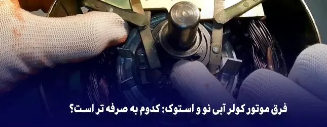 فرق موتور کولر آبی نو و استوک: کدوم به صرفه تر است؟